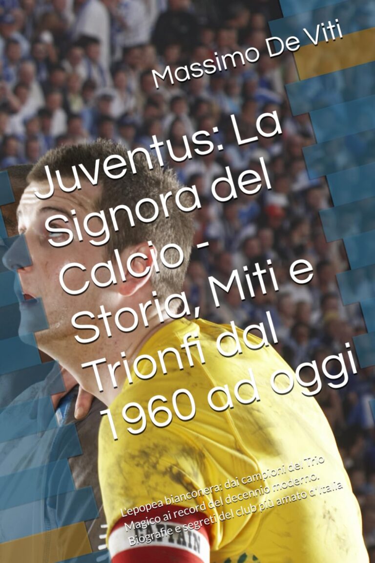 Juventus: La Signora del Calcio - Storia, Miti e Trionfi dal 1960 ad oggi: L'epopea bianconera: d...